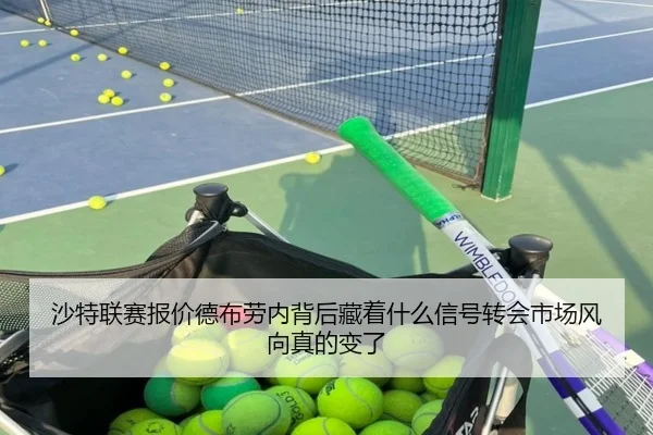 沙特联赛报价德布劳内背后藏着什么信号转会市场风向真的变了